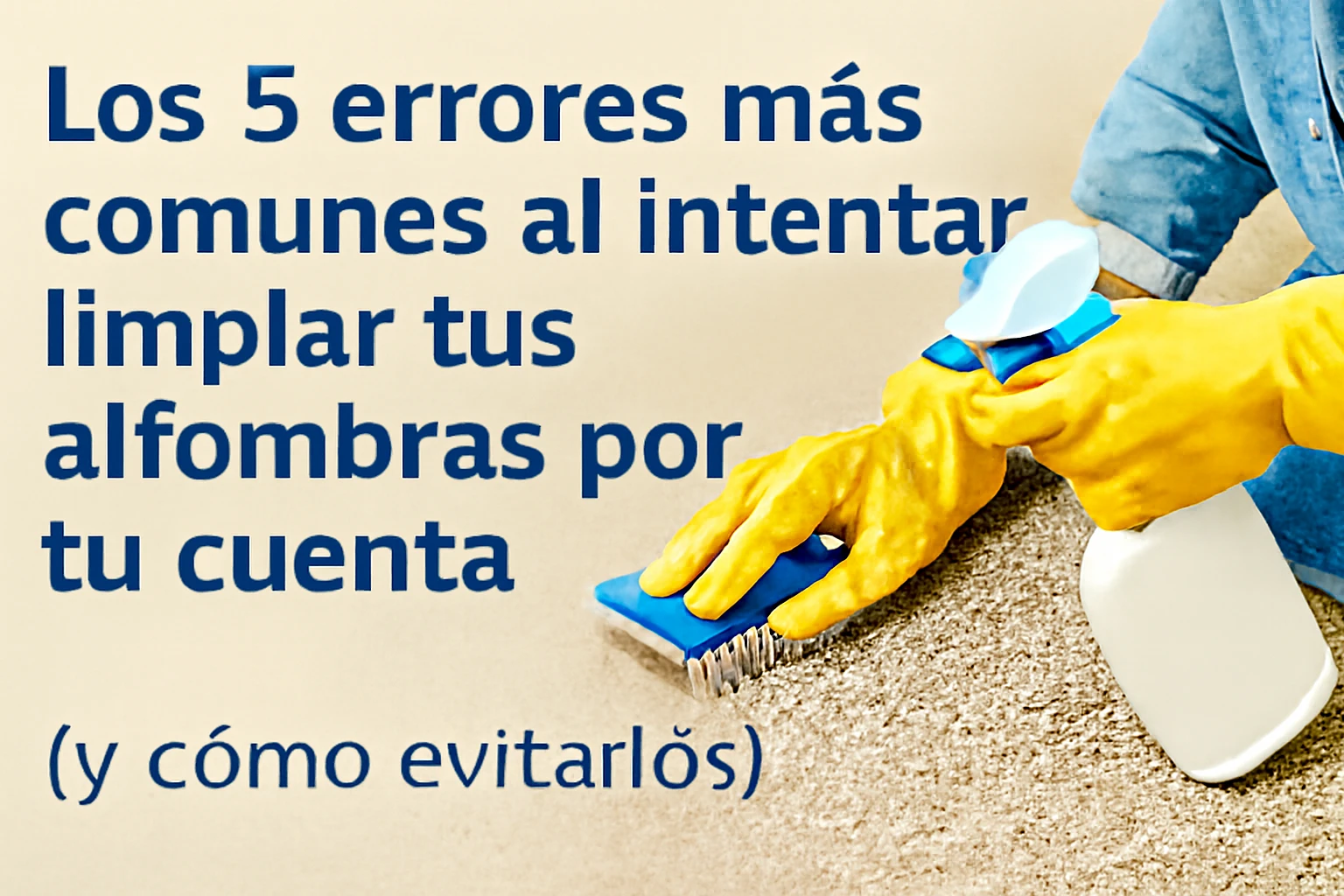 Los 5 errores más comunes al intentar limpiar tus alfombras por tu cuenta (y cómo evitarlos)